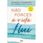 Não forces a vida flui