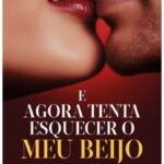 E Agora Tenta Esquecer o Meu Beijo – Um Romance que Desarma