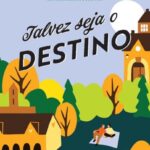 Talvez Seja o Destino – Um Romance Sobre Escolhas, Amizade e Amor