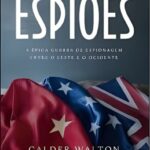 Espiões: A Épica Guerra de Espionagem entre o Leste e o Ocidente